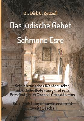 Das jüdische Gebet (Schmone Esre): Sein historisches Werden, seine inhaltliche Bedeutung und sein Verständnis im Chabad-Chassidismus. Bd. 1: Einleitun