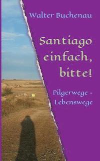 bokomslag Santiago einfach, bitte!: Pilgerwege - Lebenswege