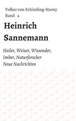 Heinrich Sannemann: Heiler, Weiser, Wissender, Imker, Naturforscher. Neue Nachrichten Band 4 1