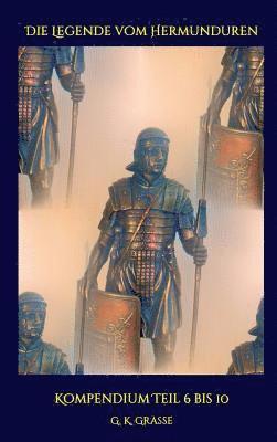 G. K. Grasse - Die Legende vom Hermunduren: Kompendium Teil 6 bis 10, Inbunden