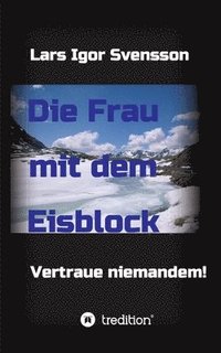 bokomslag Die Frau mit dem Eisblock: Vertraue niemandem!