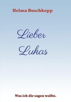 bokomslag Lieber Lukas: Was ich dir sagen wollte.