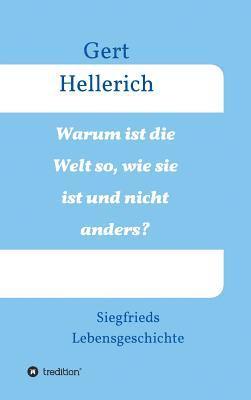 Gert Hellerich - Warum ist die Welt so, wie sie ist und nicht anders?, Inbunden