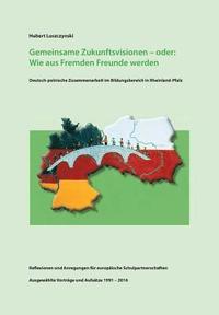 bokomslag Gemeinsame Zukunftsvisionen - oder: Wie aus Fremden Freunde werden: Deutsch-polnische Zusammenarbeit im Bildungsbereich in Rheinland-Pfalz