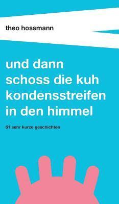 Theo Hossmann - Und dann schoss die Kuh Kondensstreifen in den Himmel, Inbunden