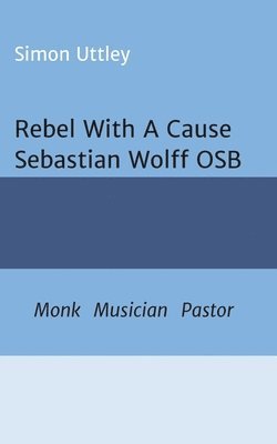 Rebel With A Cause - Sebastian Wolff OSB 1