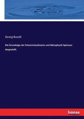 Die Grundzge der Erkenntnisztheorie und Metaphysik Spinozas dargestellt 1