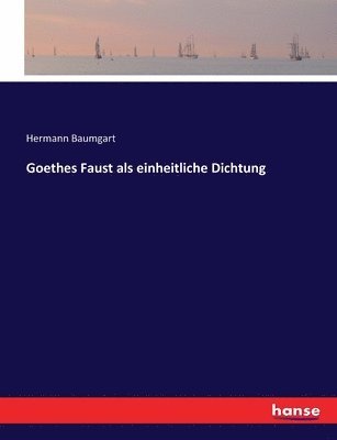 Goethes Faust als einheitliche Dichtung