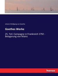 bokomslag Goethes Werke: 25. Teil. Campagne in Frankreich 1792 - Belagerung von Mainz