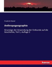 bokomslag Anthropogeographie: Grunzüge der Anwendung der Erdkunde auf die Geschichte, Teil 1, Auflage 2