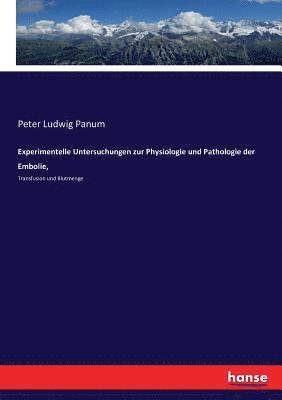 Experimentelle Untersuchungen zur Physiologie und Pathologie der Embolie, 1