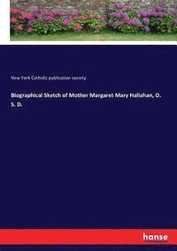 bokomslag Biographical Sketch of Mother Margaret Mary Hallahan, O. S. D.