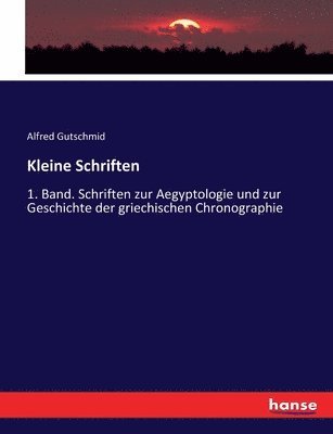 bokomslag Kleine Schriften: 1. Band. Schriften zur Aegyptologie und zur Geschichte der griechischen Chronographie