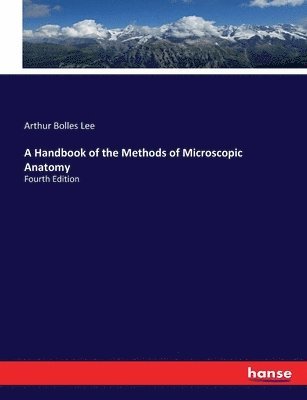 A Handbook of the Methods of Microscopic Anatomy 1