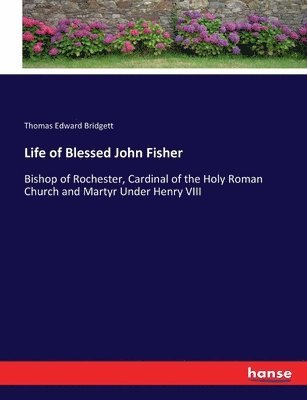 Thomas Edward Bridgett - Life of Blessed John Fisher, Häftad