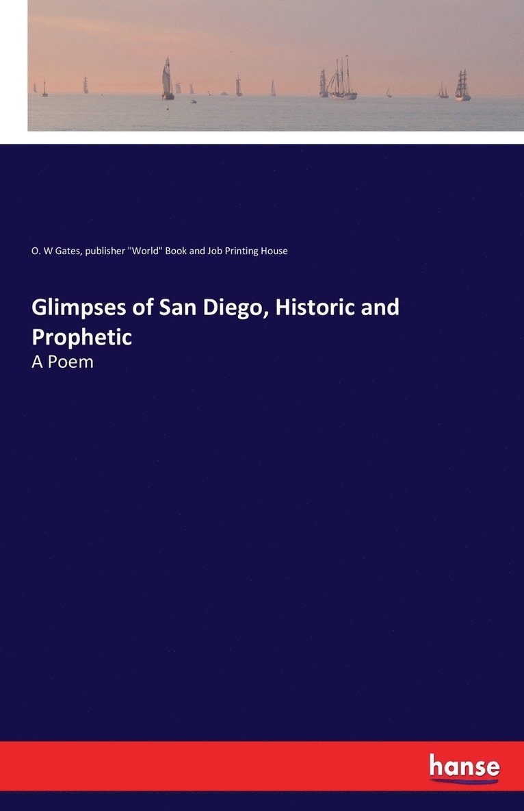O W Gates, World Book and Job Printing House, O. W. Gates, O. W Gates, "World" Book and Job Printing House, Publisher "World" Book and Job Printing House - Glimpses of San Diego, Historic and Prophetic, Häftad