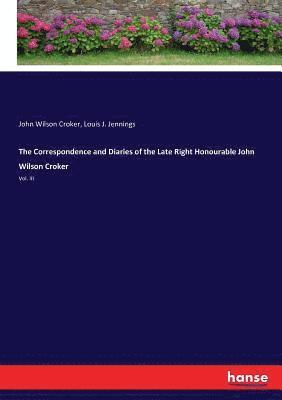 bokomslag The Correspondence and Diaries of the Late Right Honourable John Wilson Croker