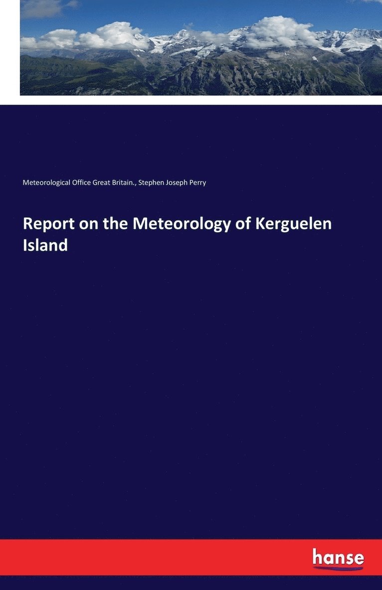 Meteorological Office Great Britain, Stephen Joseph Perry, Meteorological Office Great Britain. - Report on the Meteorology of Kerguelen Island, Häftad