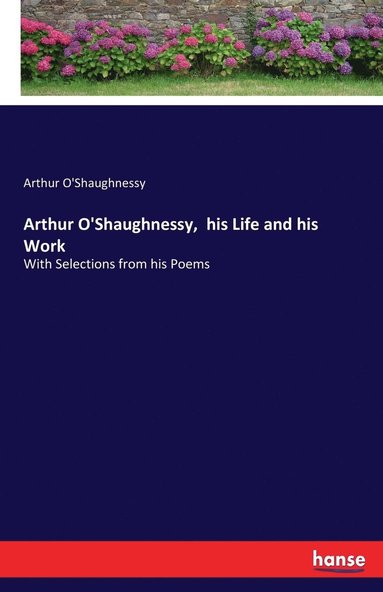 bokomslag Arthur O'Shaughnessy, his Life and his Work