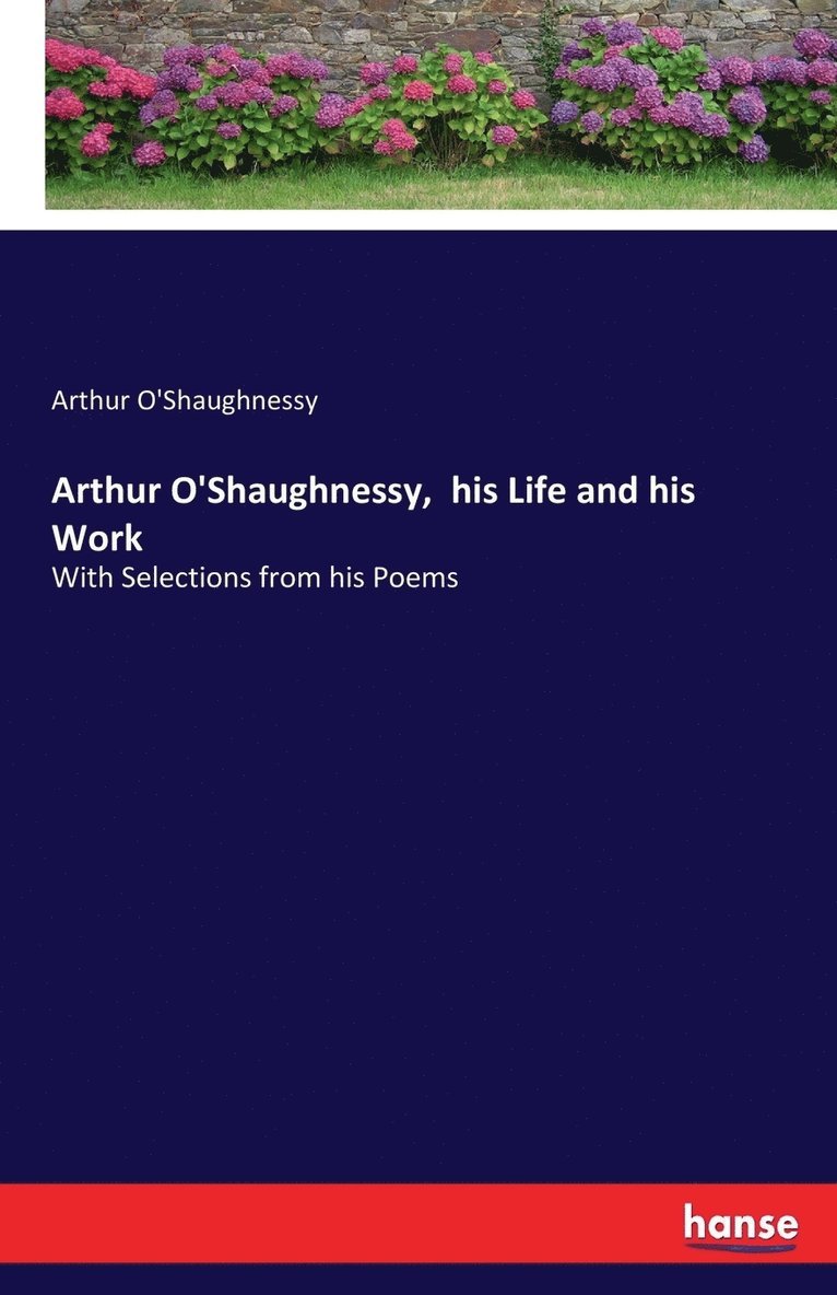 Arthur O'Shaughnessy, his Life and his Work 1