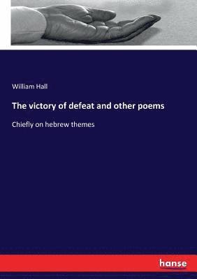 bokomslag The victory of defeat and other poems