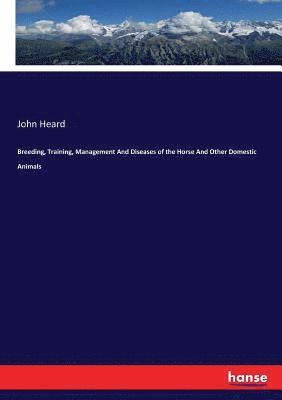 bokomslag Breeding, Training, Management And Diseases of the Horse And Other Domestic Animals