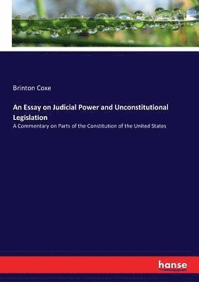 An Essay on Judicial Power and Unconstitutional Legislation 1