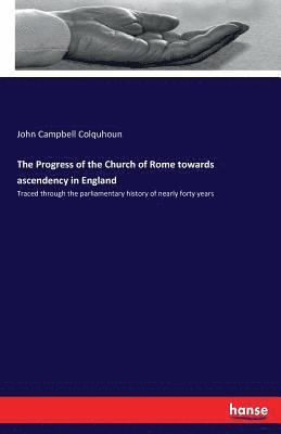 bokomslag The Progress of the Church of Rome towards ascendency in England