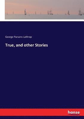 George Parsons Lathrop - True, and other Stories, Häftad