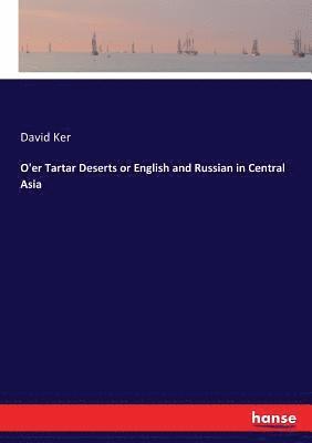 David Ker - O'er Tartar Deserts or English and Russian in Central Asia, Häftad