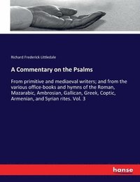 bokomslag A Commentary on the Psalms: From primitive and mediaeval writers; and from the various office-books and hymns of the Roman, Mazarabic, Ambrosian,