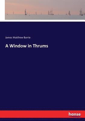 James Matthew Barrie - Window in Thrums, Häftad