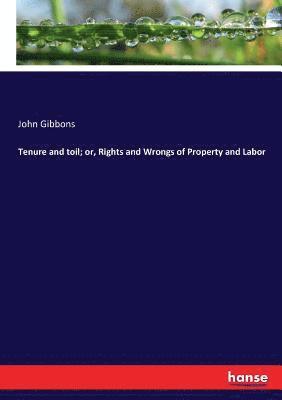 John Gibbons - Tenure and toil; or, Rights and Wrongs of Property and Labor, Häftad