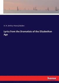bokomslag Lyrics from the Dramatists of the Elizabethan Age
