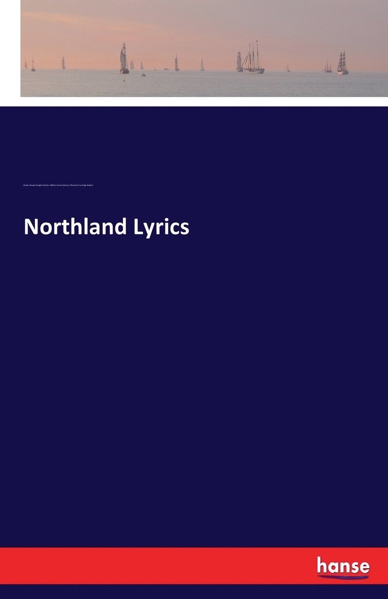 Charles George Douglas Roberts, William Carman Roberts, Theodore Goodridge Roberts - Northland Lyrics, Häftad