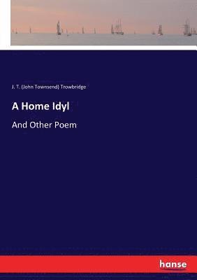 J T (John Townsend) Trowbridge, J. T. (John Townsend) Trowbridge - Home Idyl, Häftad