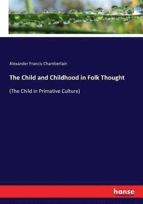 Alexander Francis Chamberlain - Child and Childhood in Folk Thought, Häftad