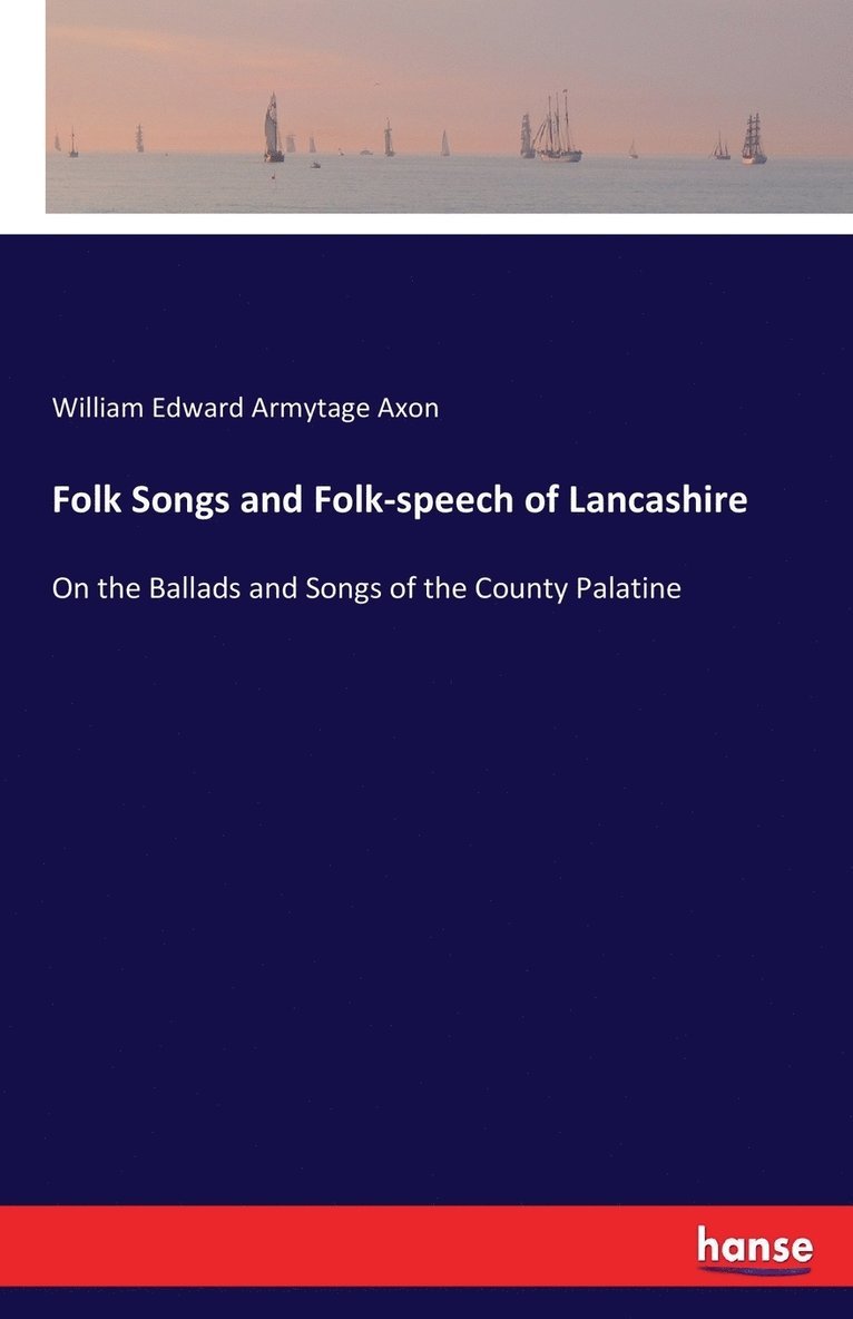 William Edward Armytage Axon - Folk Songs and Folk-speech of Lancashire, Häftad