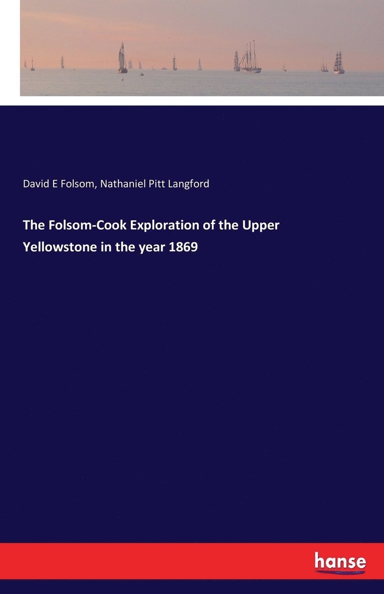 The Folsom-Cook Exploration of the Upper Yellowstone in the year 1869 1