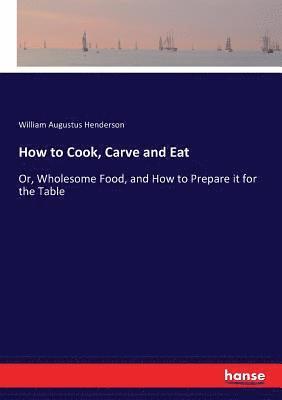bokomslag How to Cook, Carve and Eat