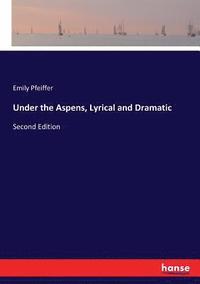 bokomslag Under the Aspens, Lyrical and Dramatic