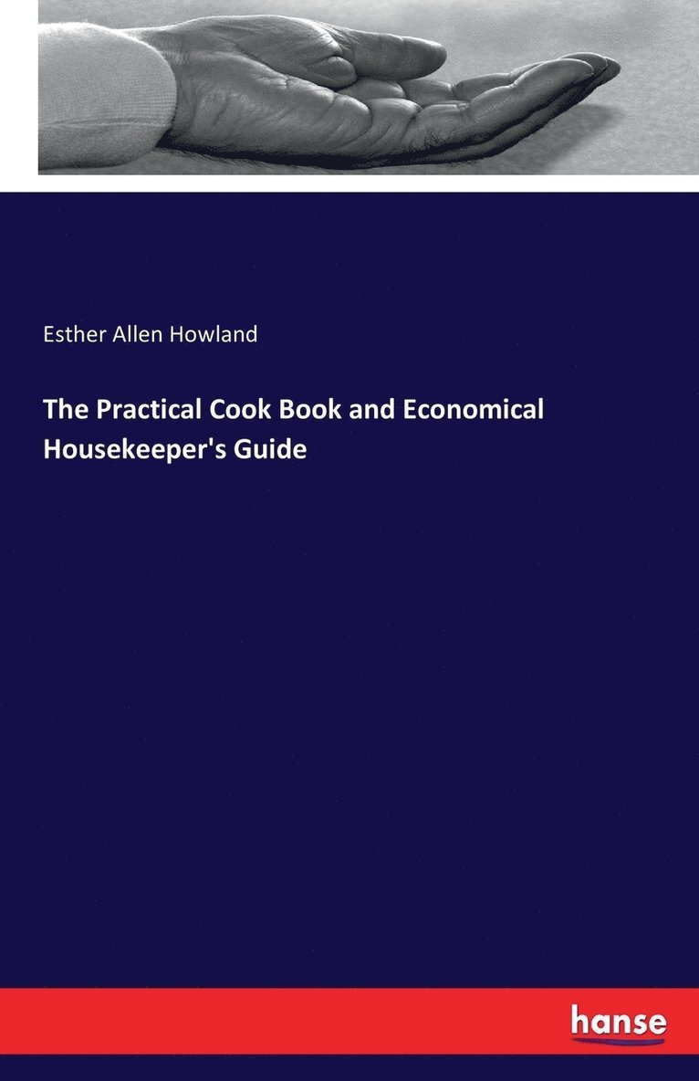 Practical Cook Book and Economical Housekeeper's Guide