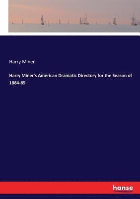 bokomslag Harry Miner's American Dramatic Directory for the Season of 1884-85