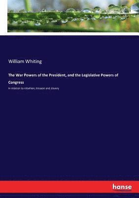 War Powers of the President, and the Legislative Powers of Congress
