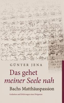 Günter Jena - gehet meiner Seele nah - Bachs Matthäuspassion, Häftad