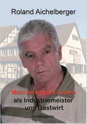 Mein bewegtes Leben als Industriemeister und Gastwirt 1