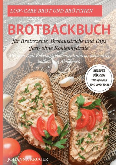 bokomslag Low-Carb Brot und Brtchen Rezepte fr den Thermomix TM5 und TM31 Brotbackbuch fr Brotrezepte, Brotaufstriche und Dips (fast) ohne Kohlenhydrate