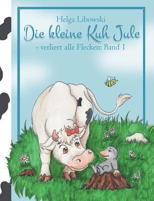 Die kleine Kuh Jule - verliert alle Flecken (Band 1) 1