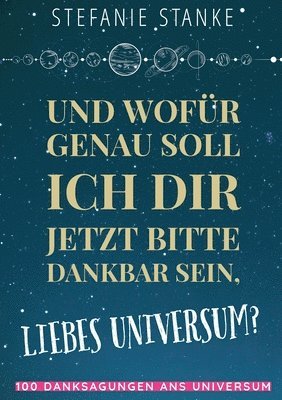 Und wofr genau soll ich dir jetzt bitte dankbar sein, liebes Universum? 1