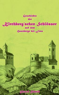 Geschichte der Kirchberg'schen Schlsser auf dem Hausberge bei Jena 1